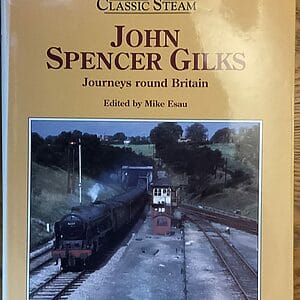 Classic Steam: John Spencer Gilks Journeys Round Britain Edited by Mike Esau - Pre-Owned Hardback Book 1st Edition 1994