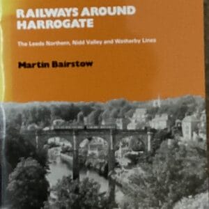 Railways Around Harrogate - The Leeds Northern, Nidd Valley and Wetherby Lines - Martin Bairstow - Pre-Owned Paperback Book 1986