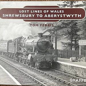 Lost Lines of Wales - Shrewsbury to Aberystwyth - Tom Ferris - Pre-Owned Hardback Book 2017