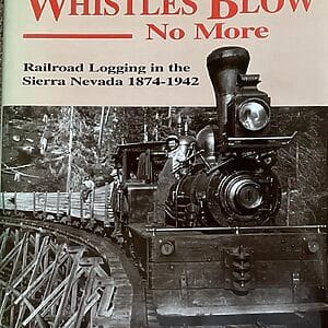 The Whistles Blow No More - Railroad Logging in the Sierra Nevada 1874-1942 - Hank Johnston - Pre-Owned Hardback Book 2006 Reprint