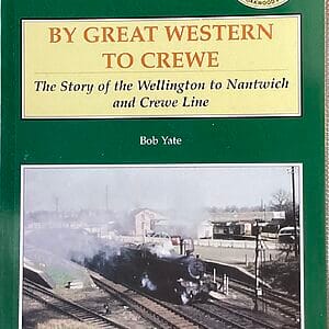 By Great Western to Crewe - The Story of the Wellington to Nantwich and Crewe Line - Bob Yate - Pre-Owned Paperback Book 2005