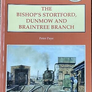The Bishop’s Stortford, Dunmow and Braintree Branch - Peter Paye - Pre-Owned Paperback Book 2nd Revised Edition 2010
