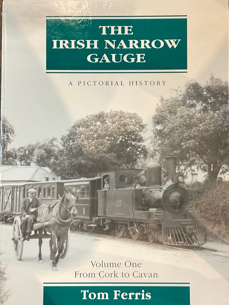The Irish Narrow Gauge Volume One – From Cork to Cavan – Tom Ferris – Pre-Owned Hardback Book 1993